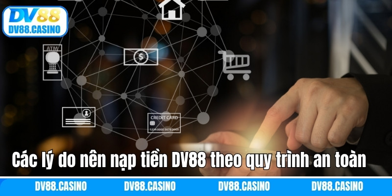 Các lý do nên nạp tiền DV88 theo quy trình an toàn