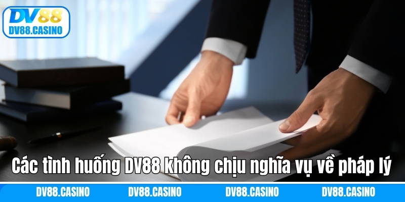 Các tình huống DV88 không chịu nghĩa vụ về pháp lý