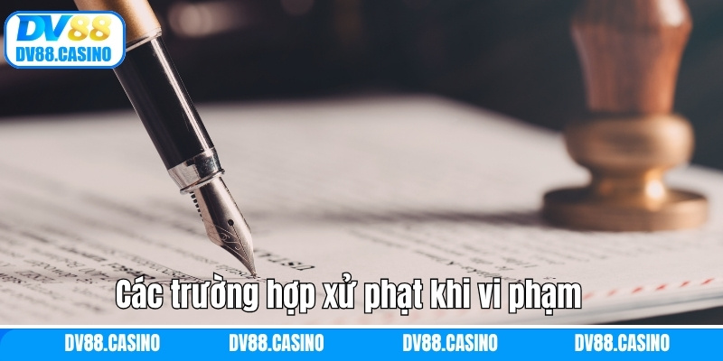 Các trường hợp xử phạt khi vi phạm điều khoản và điều kiện