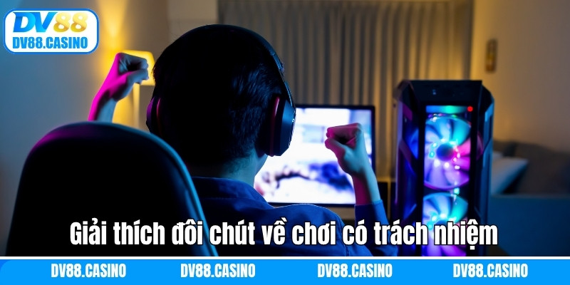Giải thích đôi chút về chơi có trách nhiệm