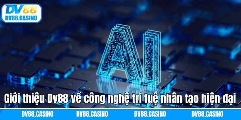 Giới thiệu Dv88 về công nghệ trí tuệ nhân tạo hiện đại