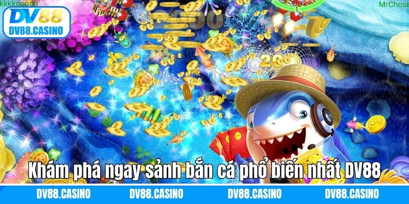 Khám phá ngay sảnh bắn cá phổ biến nhất DV88