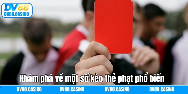Khám phá về một số kèo thẻ phạt phổ biến  