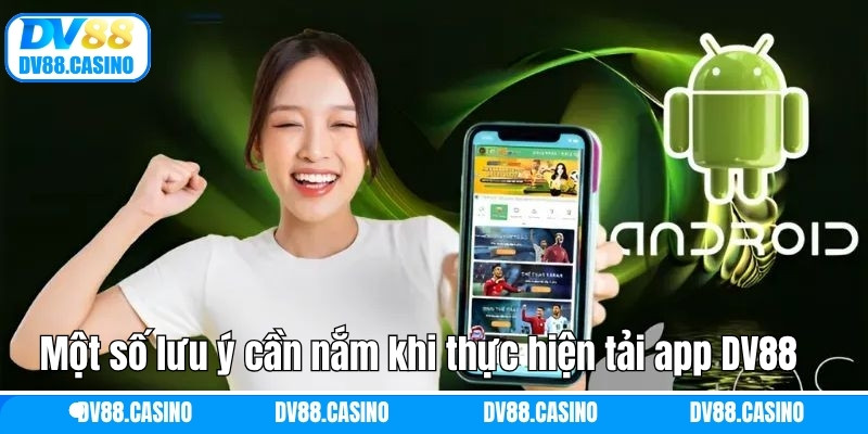 Một số lưu ý cần nắm khi thực hiện tải app DV88 hiệu quả