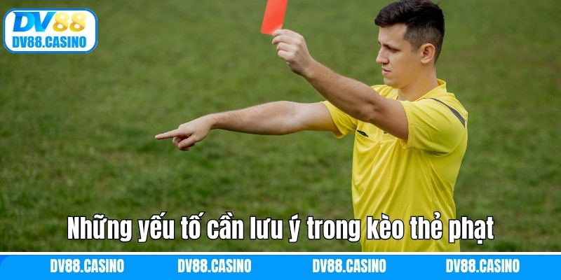 Những yếu tố cần lưu ý trong kèo thẻ phạt