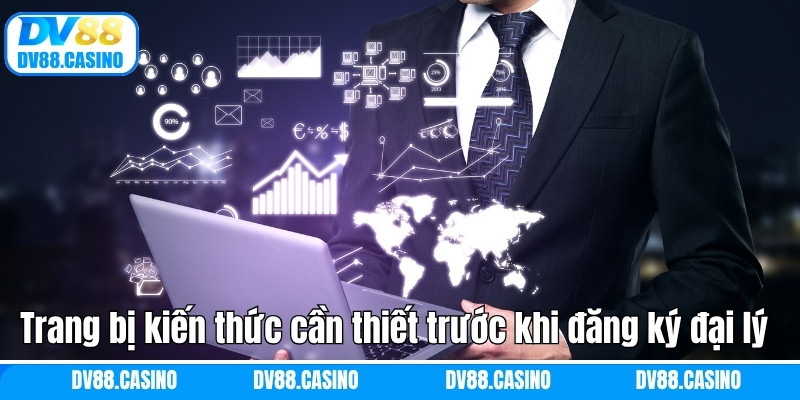 Trang bị kiến thức cần thiết trước khi đăng ký đại lý DV88